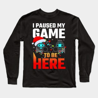 I Paused My Game To Be Here Funny Gamer Boys Men Christmas Long Sleeve T-Shirt